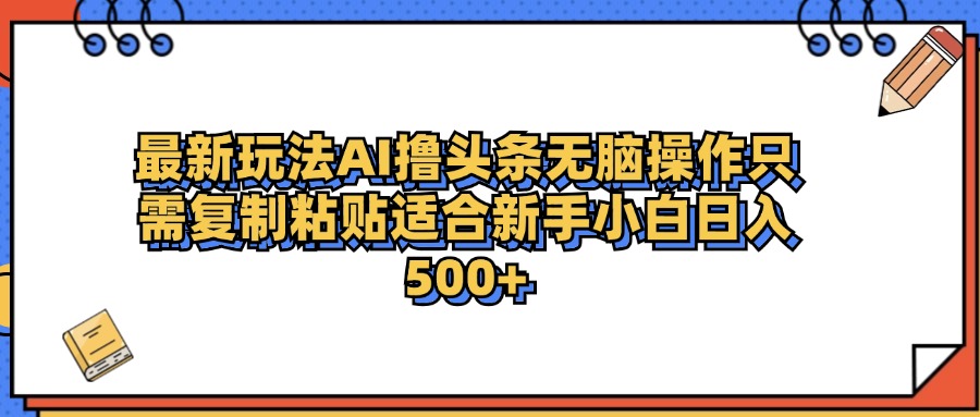 最新AI头条撸收益，日入500＋  只需无脑粘贴复制-学知网