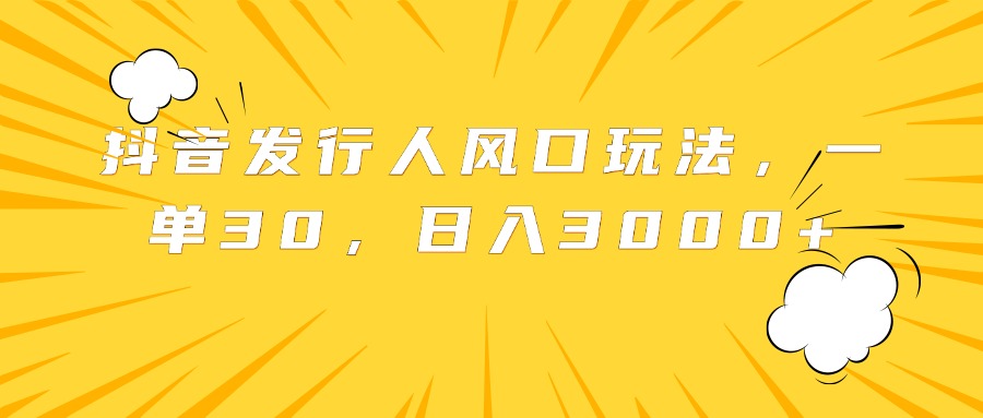 抖音发行人风口玩法，一单30，日入3000+-学知网