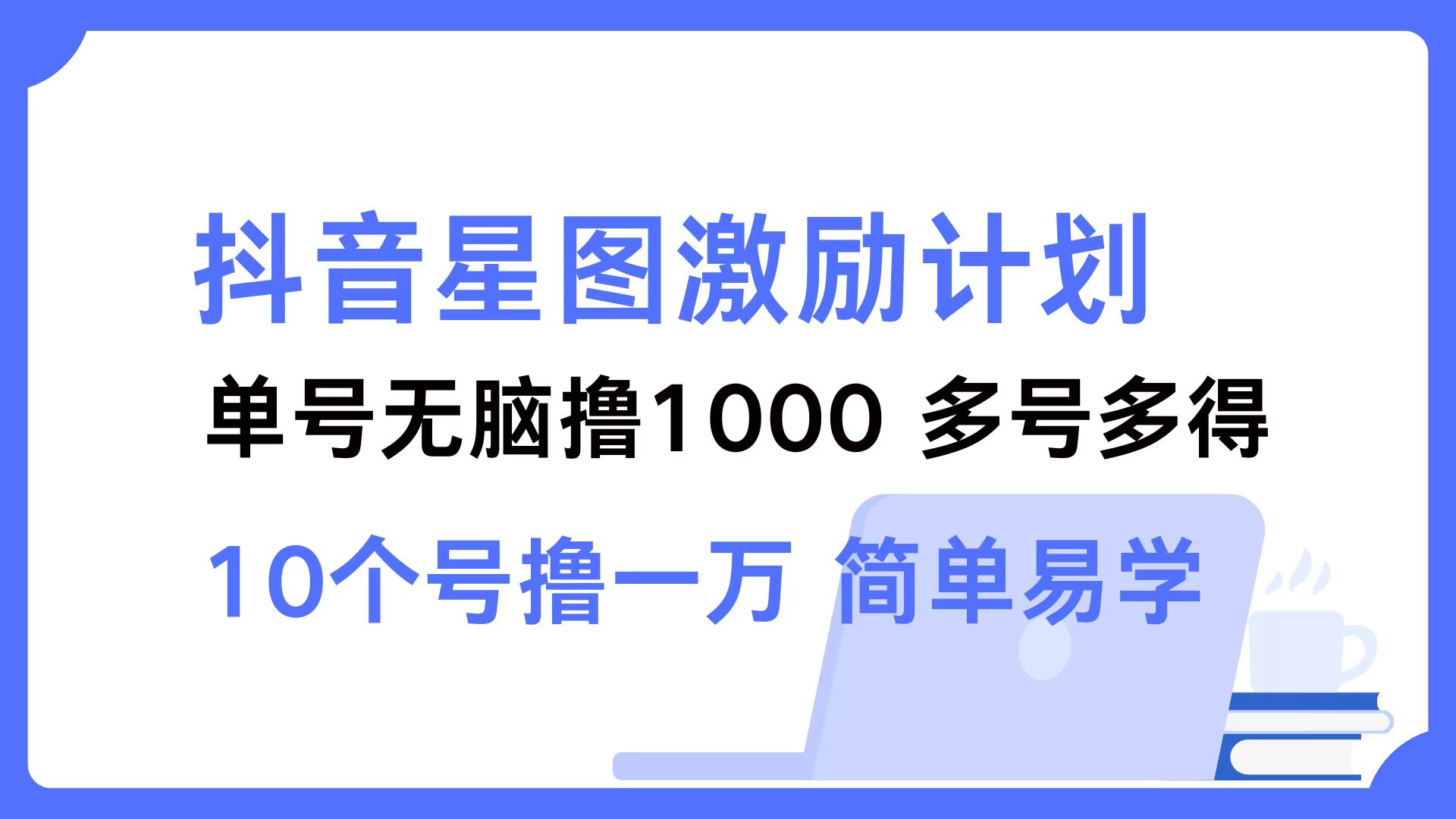 抖音星图激励计划 单号可撸1000  2个号2000 ，多号多得 简单易学-学知网