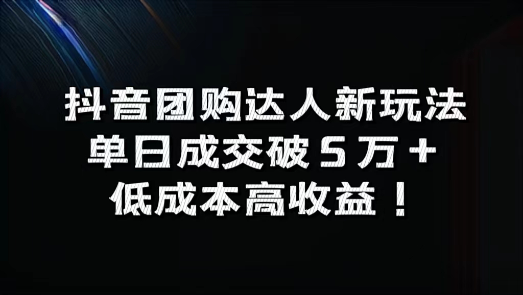 抖音团购达人新玩法，单日成交破5万+，低成本高收益！-学知网