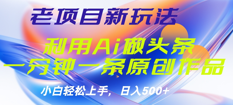 老项目新玩法，利用AI做头条掘金，1分钟一篇原创文章-学知网