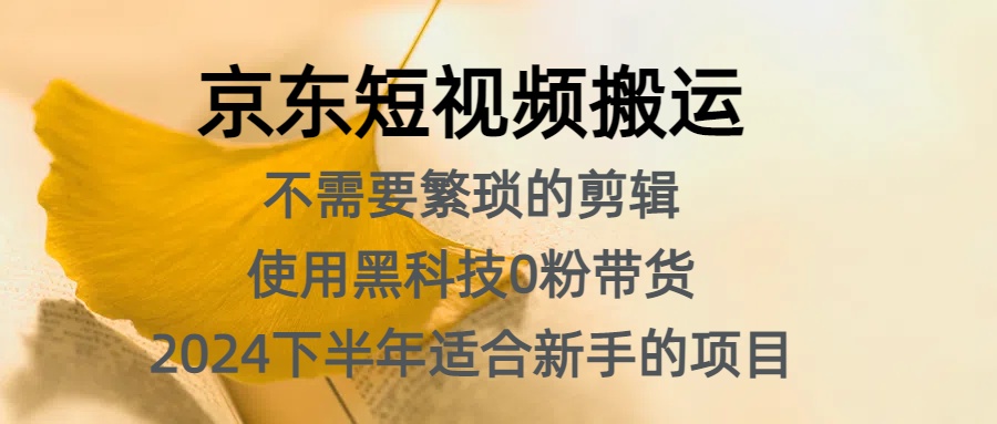 京东短视频搬运，不需要繁琐的剪辑，使用黑科技0粉带货，2024下半年新手适合的项目，抓住机会赶紧冲-学知网