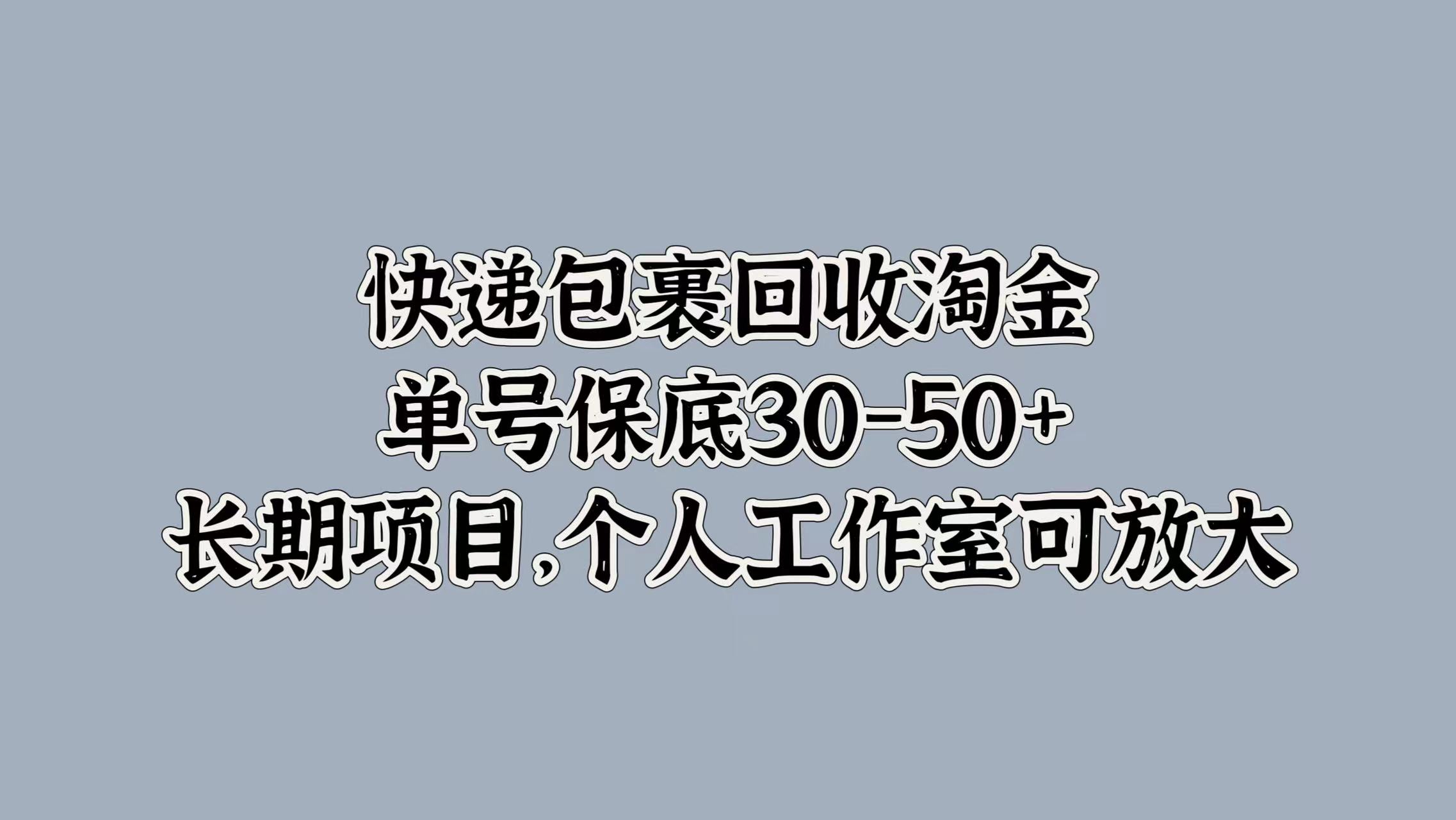 快递包裹回收淘金，单号保底30-50+，长期项目！个人工作室可放大-学知网