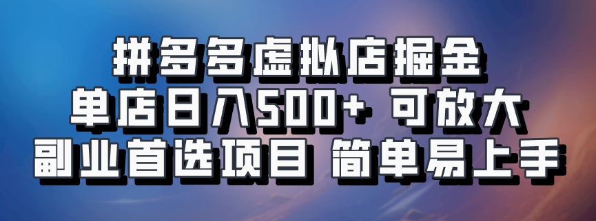 拼多多虚拟店掘金 单店日入500+ 可放大 副业首选项目 简单易上手-学知网