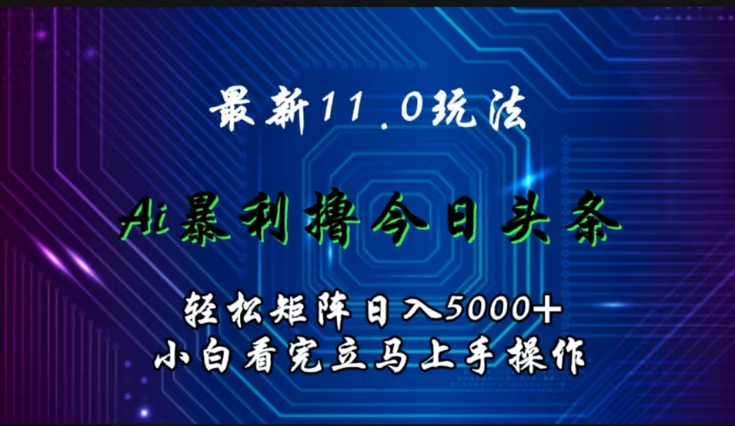 最新11.0玩法 AI辅助撸今日头条轻松实现矩阵日入5000+小白看完即可上手矩阵操作-学知网