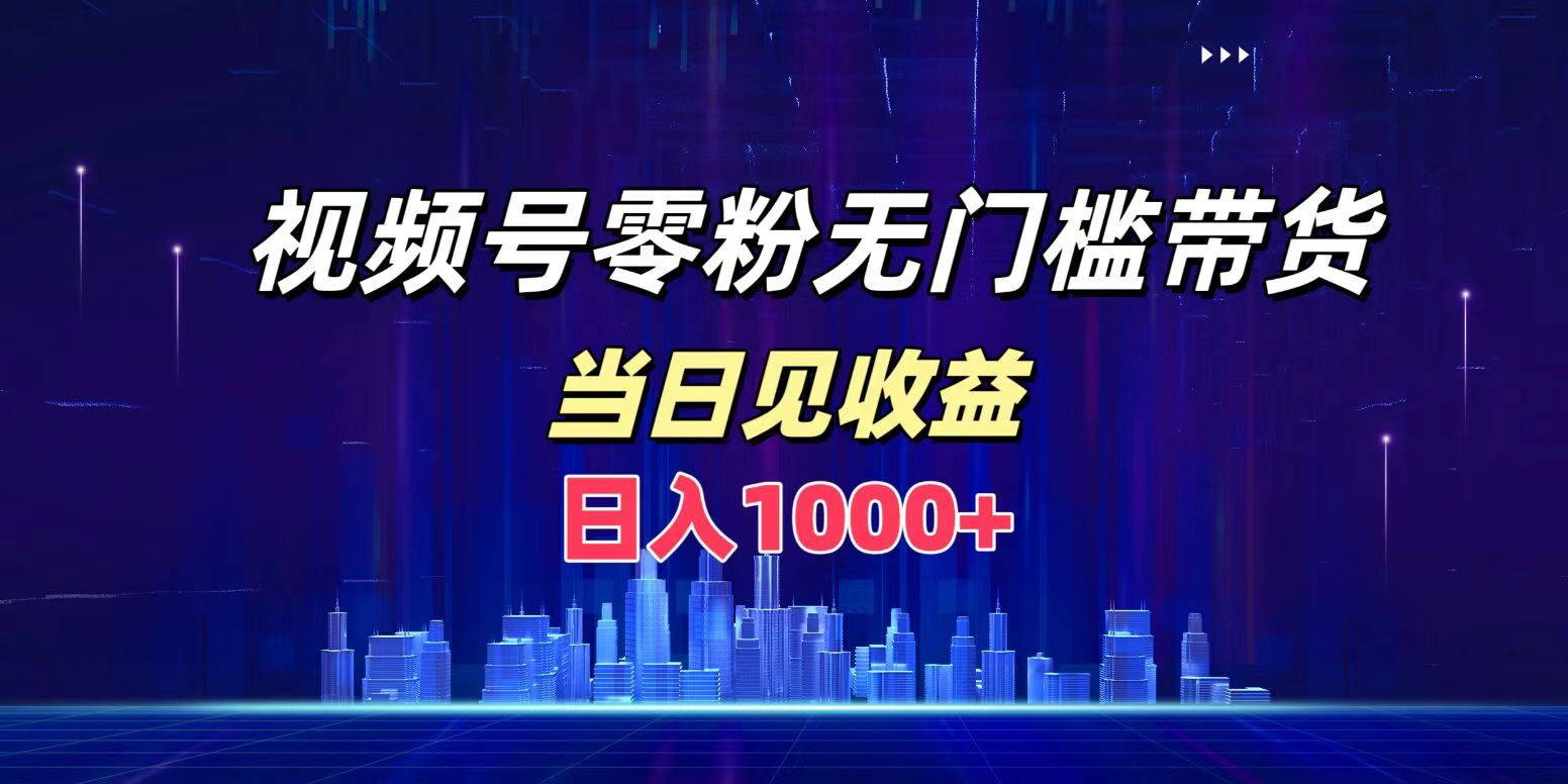 视频号0粉无门槛带货，日入1000+，当天见收益-学知网