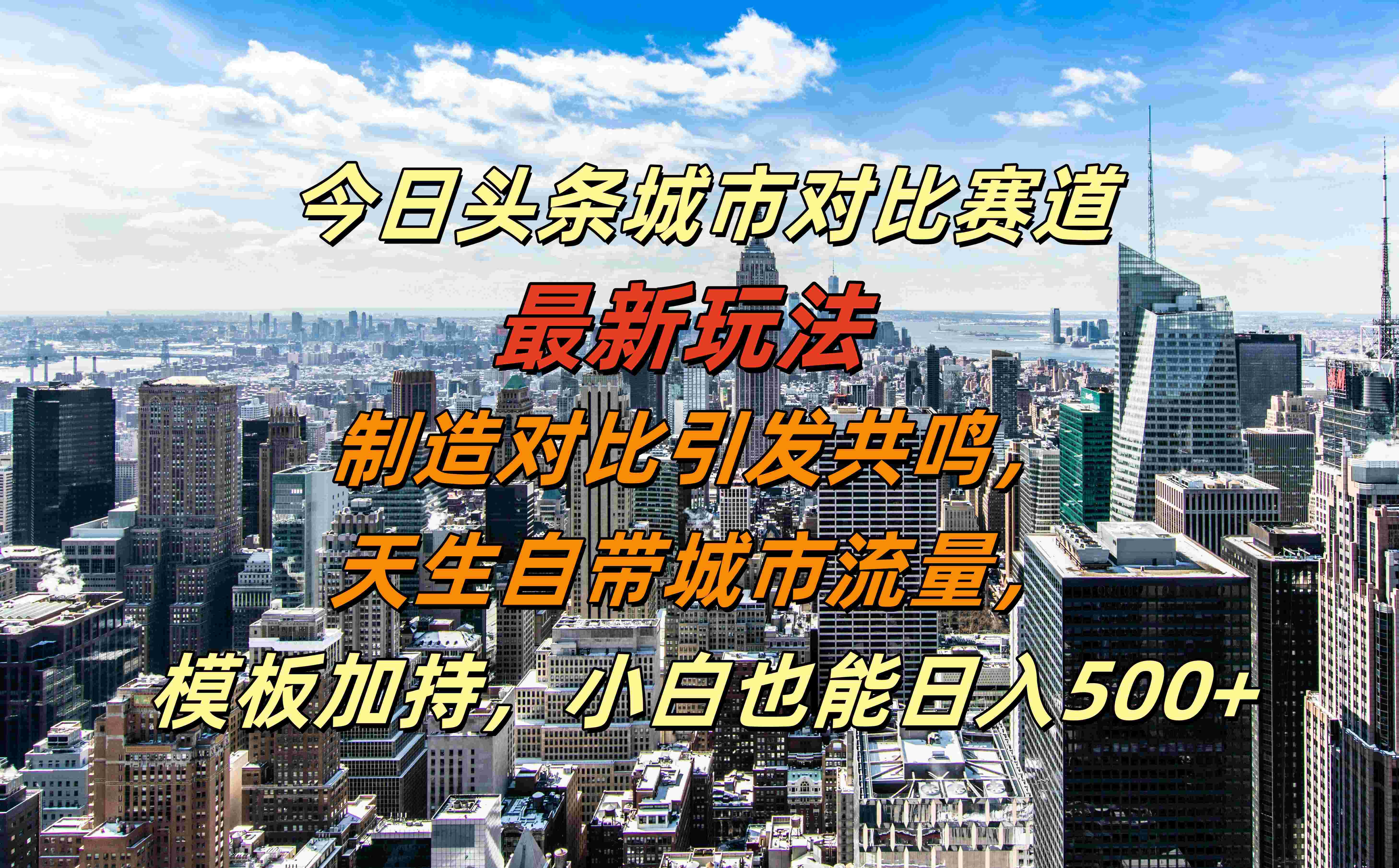 今日头条城市对比赛道最新玩法，制造对比引发共鸣，天生自带城市流量，模板加持，小白也能日入500+-学知网