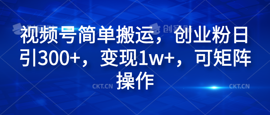 视频号简单搬运，创业粉日引300+，变现1w+，可矩阵操作-学知网