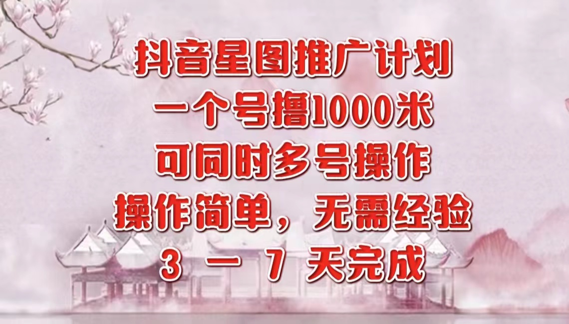 抖音星图推广项目，3-7天就能完成，每单1000元，可多号一起做-学知网