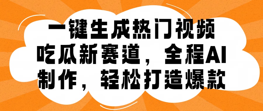 一键生成热门视频，新出的吃瓜赛道，小白上手无压力，AI制作很省心，轻轻松松打造爆款-学知网