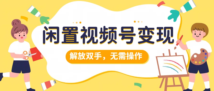 闲置视频号变现，搞钱项目再升级，解放双手，无需操作，最高单日500+-学知网