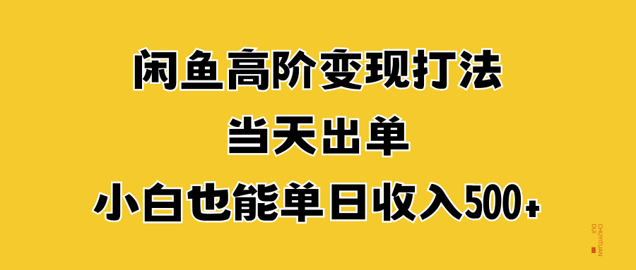 闲鱼高阶变现打法，当天出单，小白也能单日收入500+-学知网