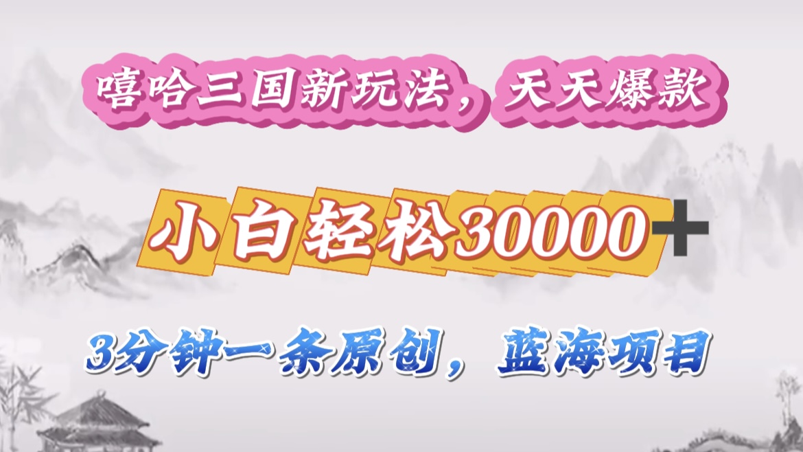 嘻哈三国分成计划，3 分钟原创即爆火，收益 4000 + 条条爆款，多种变现助小白月入 30000 + 全攻略-学知网