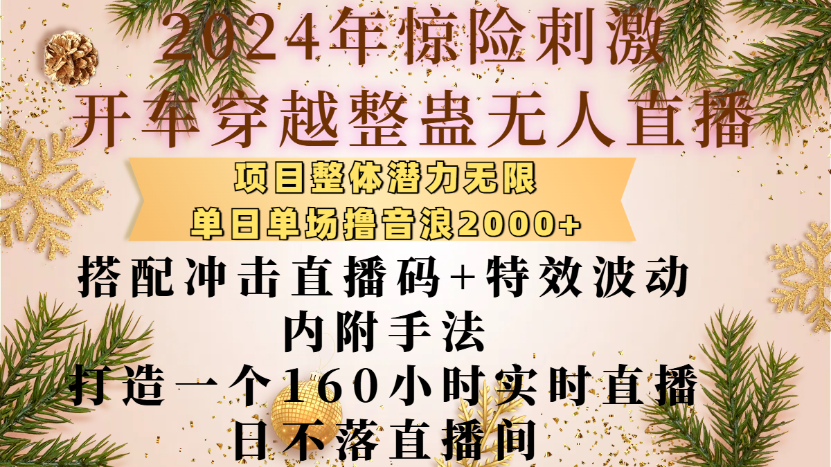 2024年惊险刺激开车穿越整蛊无人直播，项目整体也是潜力无限，单日单场撸音浪2000+，搭配冲击直播码+特效波动的内附手法，打造一个160小时实时直播日不落直播间-学知网