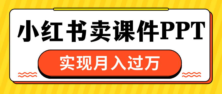 小红书卖课件ppt，实现月入过万-学知网