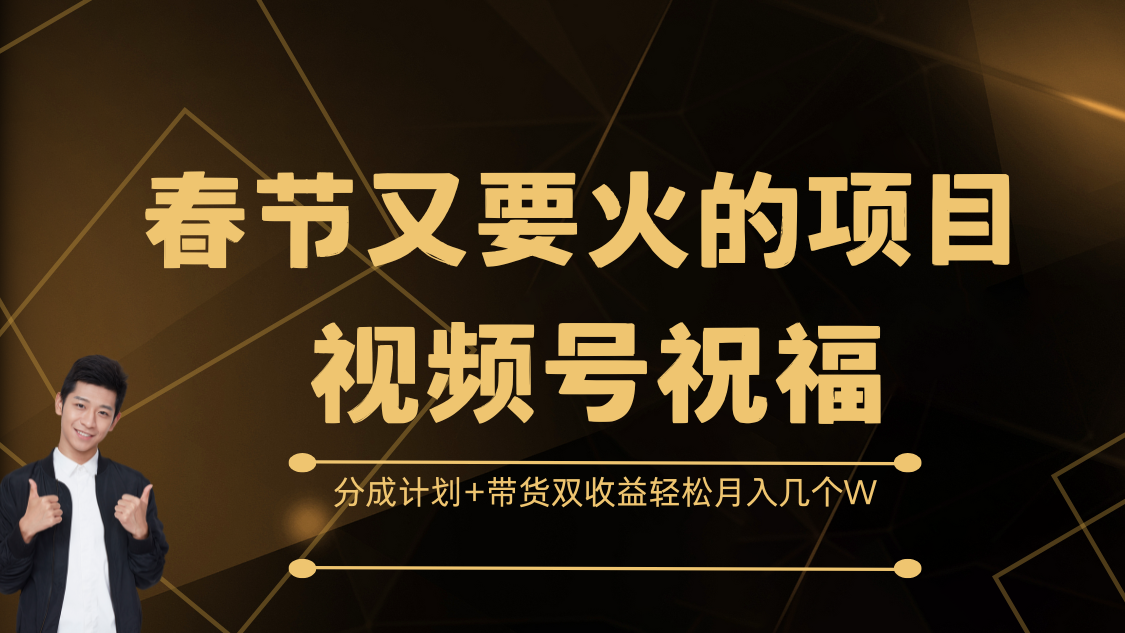 春节又要火的项目，视频号祝福，分成计划+带货双收益，轻松月入几个W-学知网