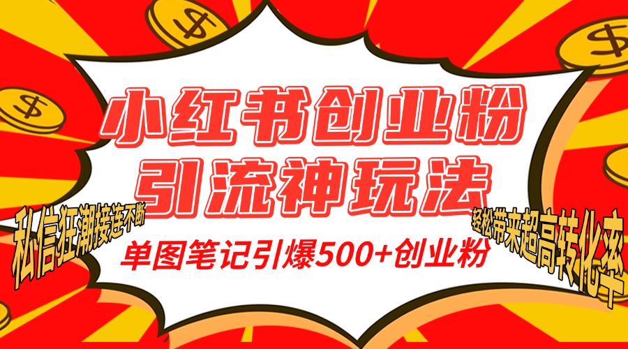 小红书创业粉引流神玩法，单图笔记引爆500+精准创业粉丝，私信狂潮接连不断，单条笔记轻松带来超高转化率！-学知网