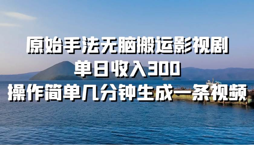 原始手法无脑搬运影视剧，单日收入300！-学知网