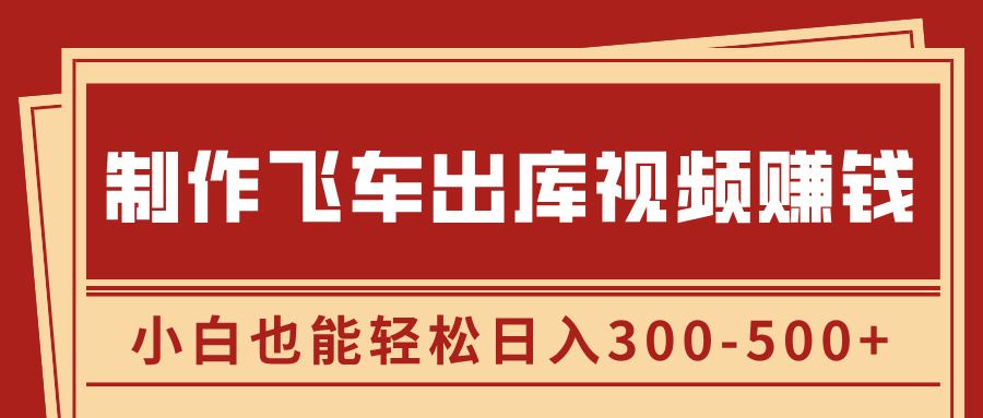 制作飞车出库视频赚钱，玩信息差一单赚50-80，小白也能轻松日入300-500+-学知网